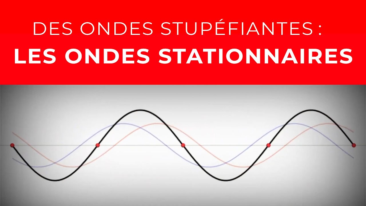 Des ondes stupéfiantes : Les Ondes Stationnaires !