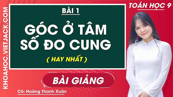 Giải toán 9 góc ở tâm số đo cung năm 2024