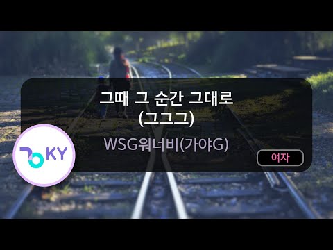 [멜로디제거] 그때 그 순간 그대로 (그그그) - WSG워너비(가야G) (KY.24095) / KY Karaoke