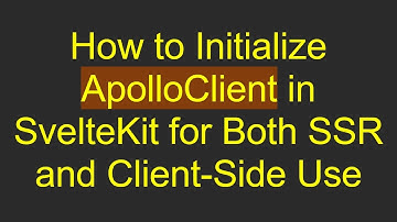 How to Initialize ApolloClient in SvelteKit for Both SSR and Client-Side Use