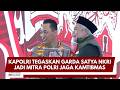 PRESISI UPDATE : KAPOLRI TEGASKAN GARDA SATYA NKRI JADI MITRA POLRI JAGA KAMTIBMAS 30/08/2026(16.00)
