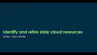 FinOps - Day In The life: Identify and retire stale cloud resources