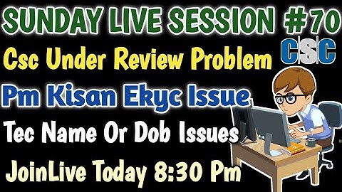 Sunday Live Session #70 | Pm Kisan Ekyc Issue | Csc Under Review Problem | Tec Name Or DOb Issues
