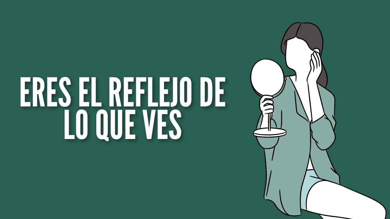 ERES EL REFLEJO DE LO QUE VES Reflexión para la vida YouTube