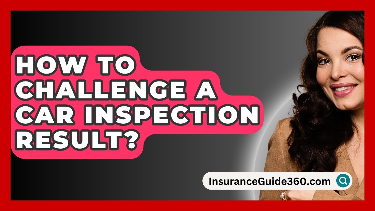 How To Challenge A Car Inspection Result? - InsuranceGuide360.com
