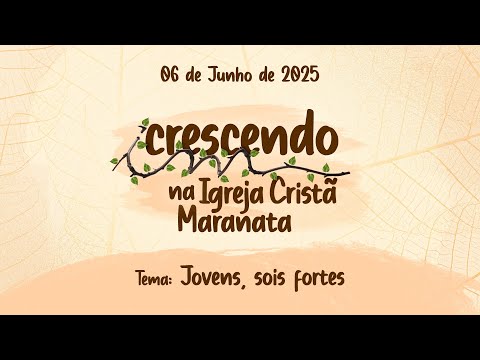06/06/2025 - [CRESCENDO NA ICM] - Igreja Cristã Maranata - "Jovens, sois fortes"