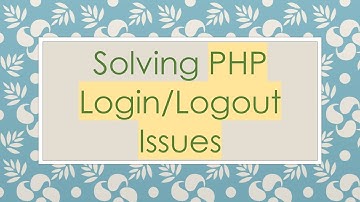 Solving PHP Login/Logout Issues