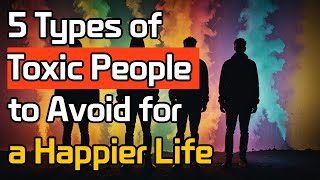5 Types of Toxic People to Avoid for a Happier Life, Relationship Tips & Emotional Well being