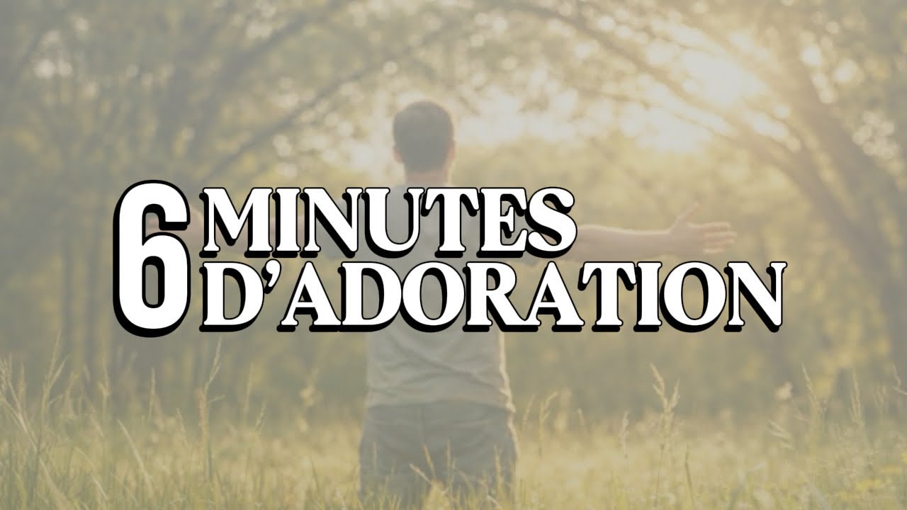 6 MINUTES D’ADORATION PROFONDE