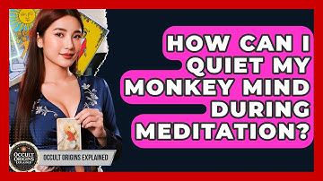 How Can I Quiet My Monkey Mind During Meditation? - Occult Origins Explained
