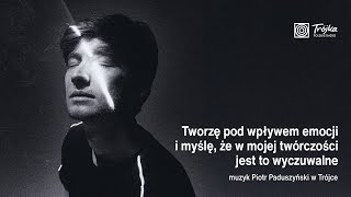 Piotr Paduszyński: Tworzę pod wpływem emocji i w mojej twórczości jest to wyczuwalne