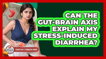 Can The Gut-brain Axis Explain My Stress-induced Diarrhea? - Sensitive Stomach Guide