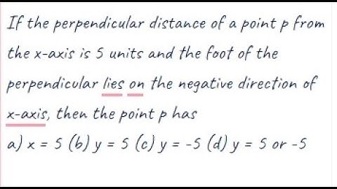 If the perpendicular Distance of a point p from the x-axis is 5 units and the foot of the perpendicu