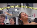 GETTING MY NIPPLES PIERCED WITH FRIENDS!