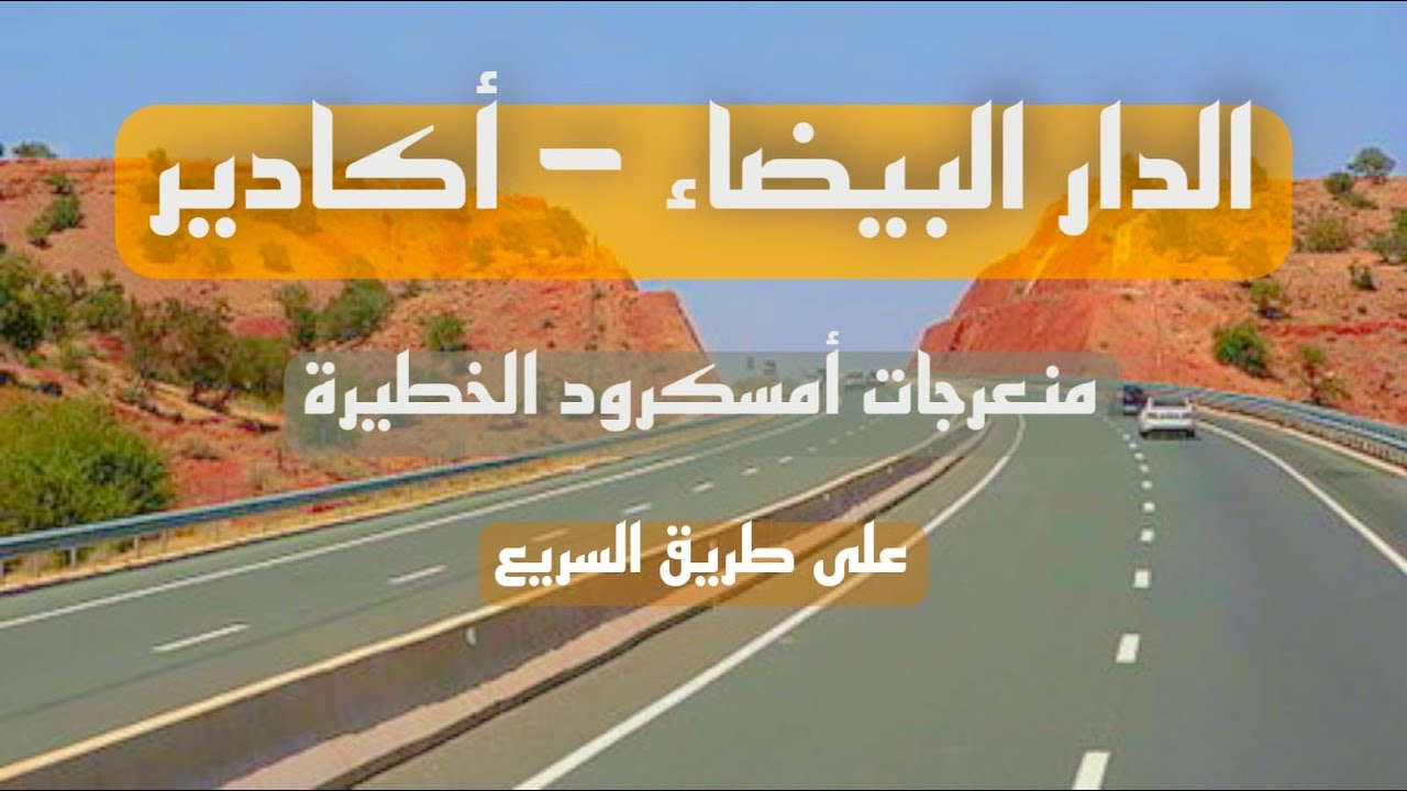 متعة الطريق من الدار البيضاء الى أكادير عبر الطريق السيار مرورا بمنعرجات أمسكرود
