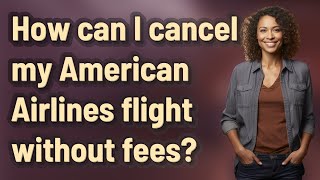 How can I cancel my American Airlines flight without fees?