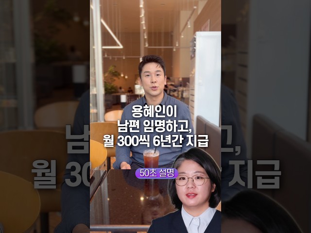 용혜인이 남편 임명하고, 월 300씩 6년간 지급… 50초 안에 설명하기