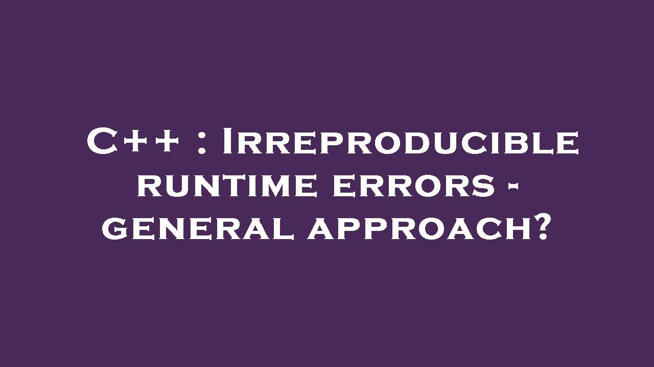 C++ : Irreproducible runtime errors - general approach? - YouTube