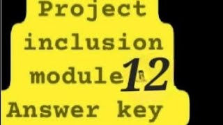 Project inclusion module 12 ki Answer key......