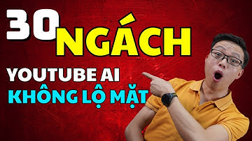 30 NGÁCH Youtube AI, không lộ mặt VIEW CỰC KHỦNG - Kiếm tiền trên Youtube mà không cần lộ mặt
