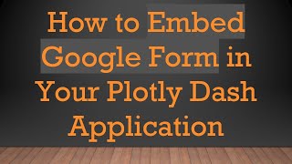 How to Embed Google Form in Your Plotly Dash Application screenshot 5