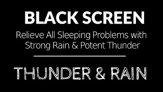 Relieve All Sleeping Problems with Strong Rain &amp; Potent Thunder | Black Screen Deep Sleep, Relaxing