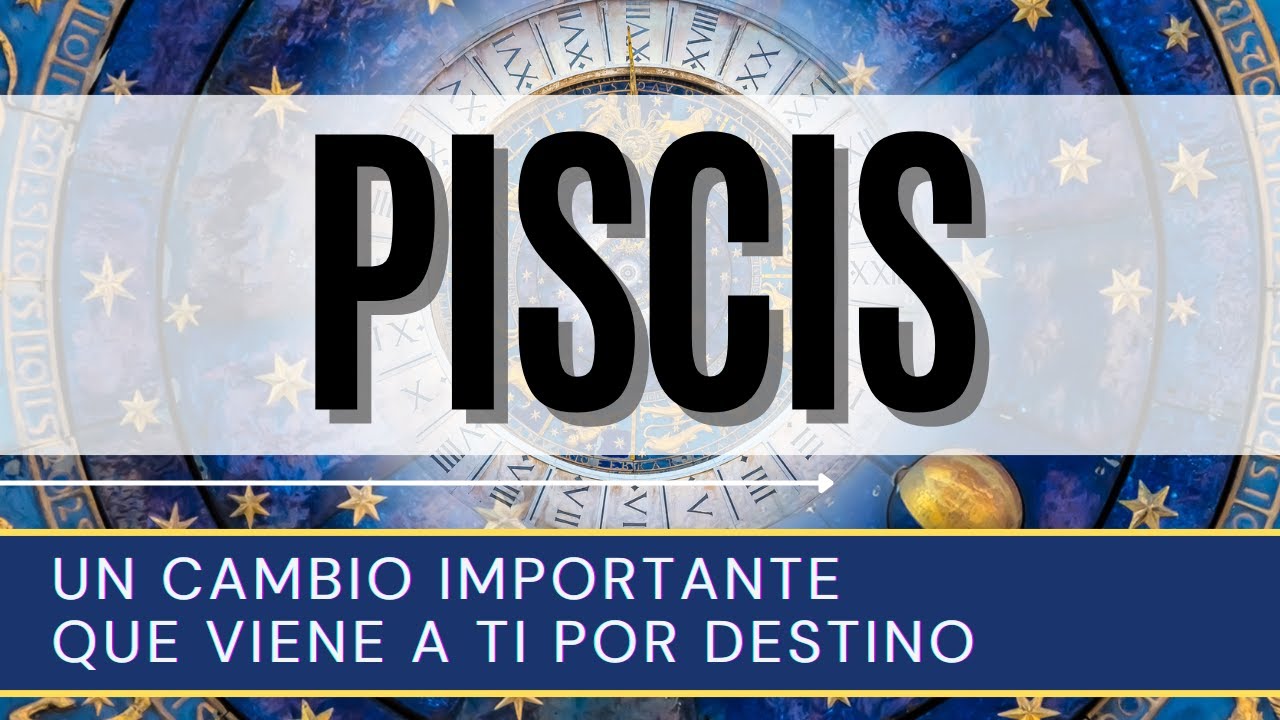 PISCIS ♓ | UN CAMBIO IMPORTANTE QUE VIENE A TI POR DESTINO | - YouTube