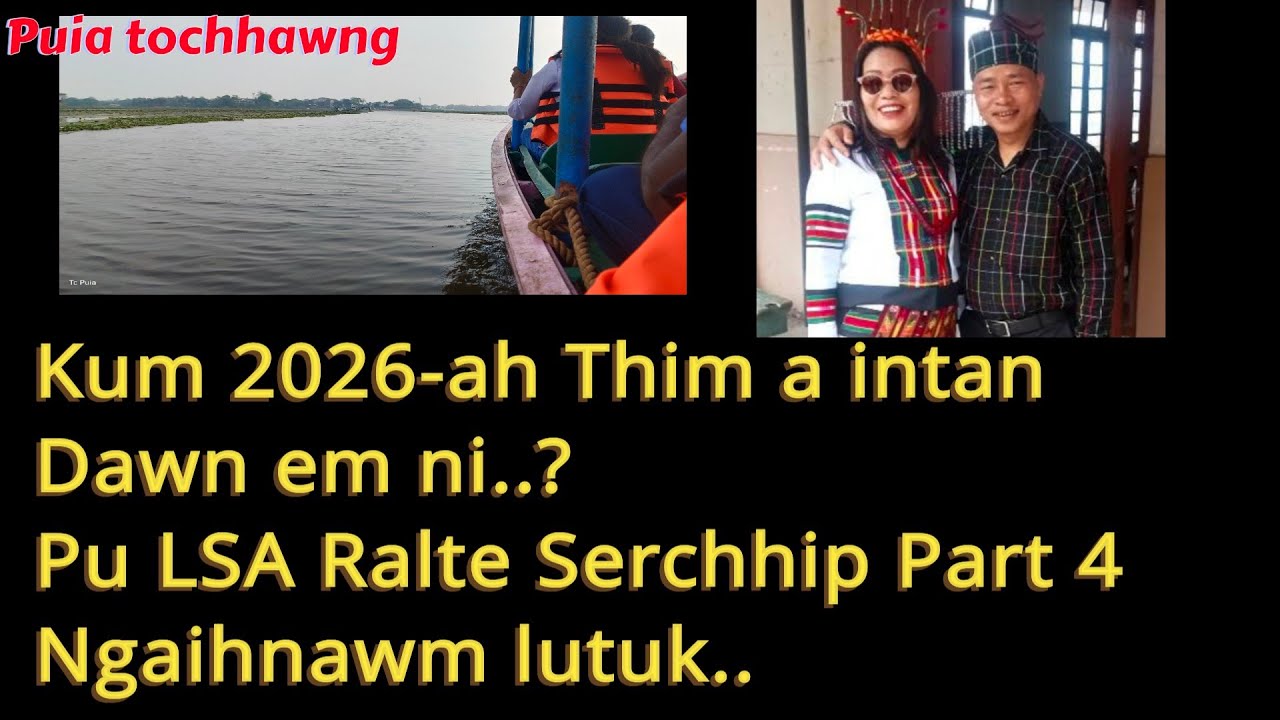 Kum 2026 - ah Thim a thleng dawn em ni..? Pu LSA Ralte Serchhip Part 4..Ngaihnawm tak a ni 