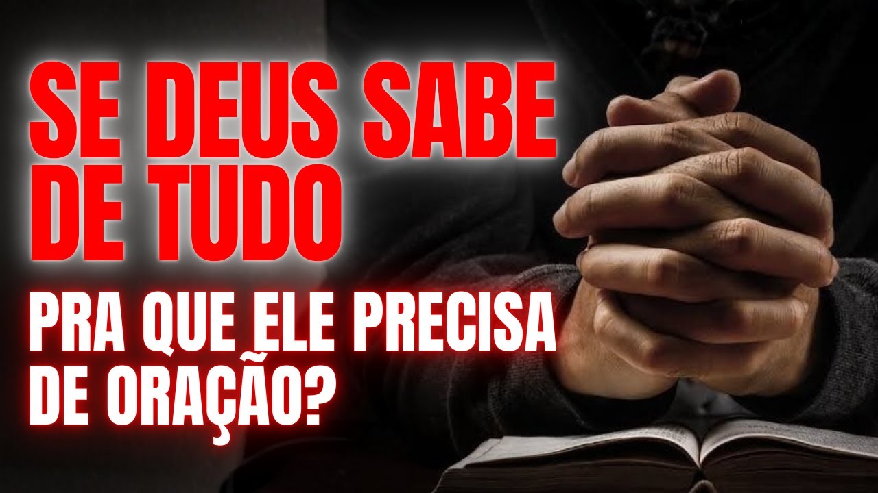 Se Deus sabe de TUDO, por que ele precisa de ORAÇÃO?