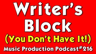 You Don't Have Writer's Block - Music Production Podcast #216