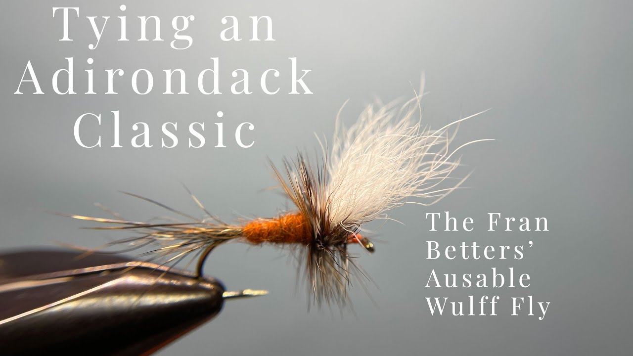 An Adirondack Fly Tying Classic, the Fran Betters' Ausable Wulff YouTube