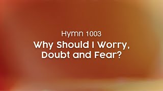 Why Should I Worry, Doubt and Fear? - Hymn 1003