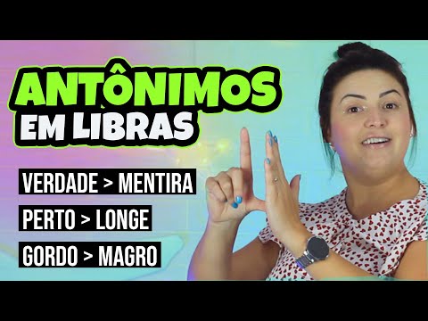 ANTÔNIMOS EM LIBRAS: Verdade, Mentira, Perto, Longe, Gordo, Magro, Nervoso, Calmo...