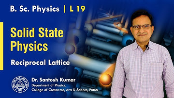 19. Reciprocal Lattice | Solid State Physics | B.Sc  Physics/ Undergraduate Physics | Dr. Santosh Kr