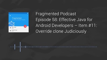 Fragmented Podcast Episode #58: Effective Java for Android Developers – Item #11