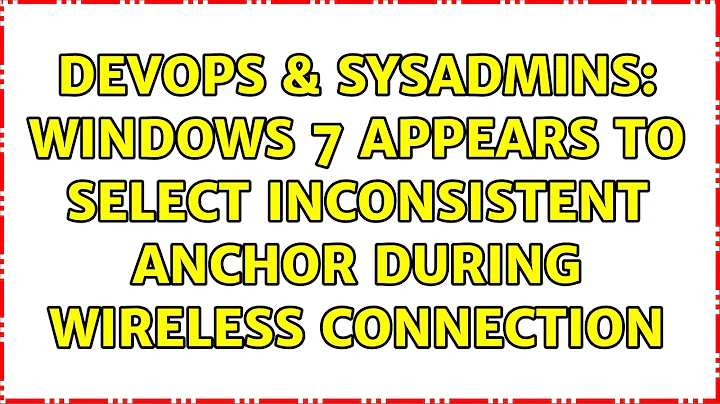 DevOps & SysAdmins: Windows 7 appears to select inconsistent anchor during wireless connection