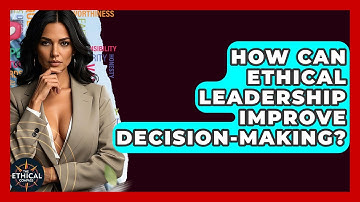 How Can Ethical Leadership Improve Decision-Making? - The Ethical Compass