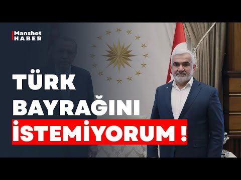 HÜDA PAR GENEL BAŞKANI - TÜRK BAYRAĞI BANA PROBLEMLİ GELİYOR !