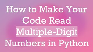 How to Make Your Code Read Multiple-Digit Numbers in Python