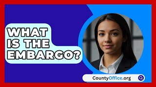 What Is The Embargo? - Countyoffice