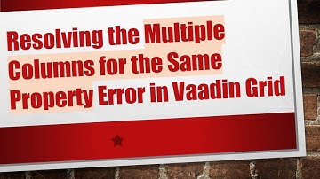 Resolving the Multiple Columns for the Same Property Error in Vaadin Grid