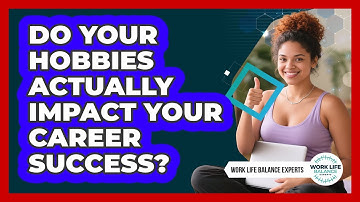 Do Your Hobbies Actually Impact Your Career Success? - Work Life Balance Experts