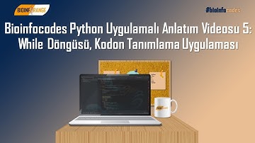Bioinfocodes Python Uygulamalı Anlatım Videosu 5: While Döngüsü, Kodon Tanımlama Uygulaması