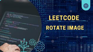 LeetCode Rotate Image | Step-by-Step Explanation & Code Walkthrough