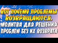 Вот почему проблемы возвращаются. Очень сильная молитва для решения проблем без их возврата.