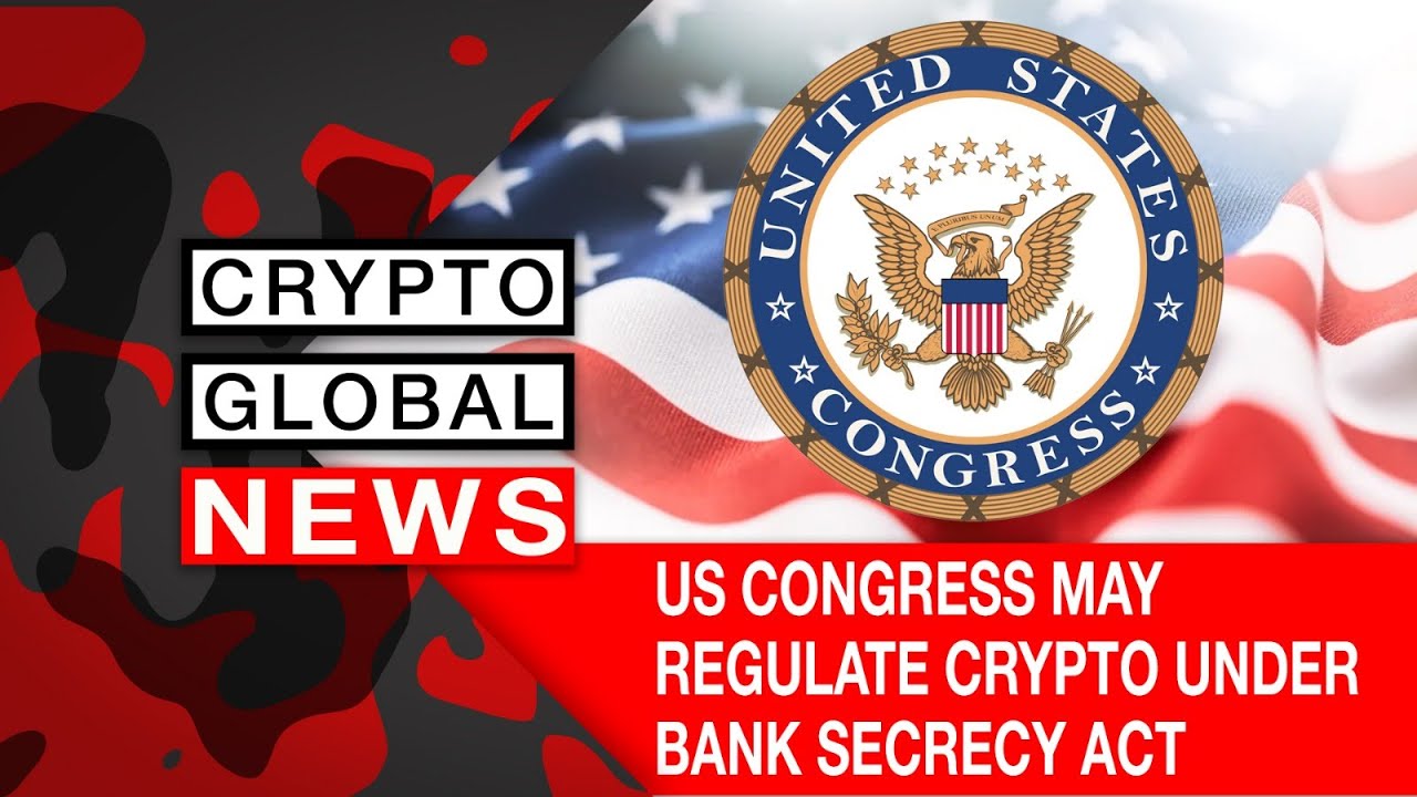 US CONGRESS MAY REGULATE CRYPTO UNDER BANK SECRECY ACT