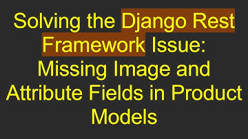 Solving the Django Rest Framework Issue: Missing Image and Attribute Fields in Product Models