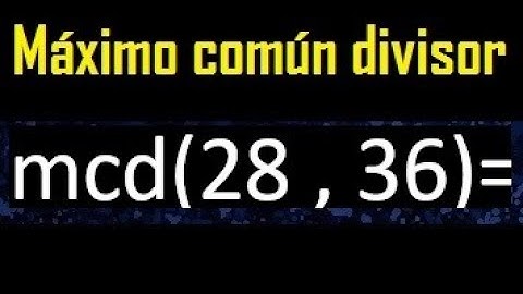 mcd 28 y 36 , maximo comun divisor , como se halla , ejemplos