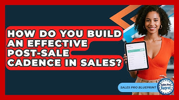 How Do You Build An Effective Post-sale Cadence In Sales? - Sales Pro Blueprint