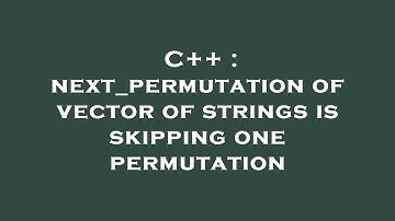C++ : next_permutation of vector of strings is skipping one permutation